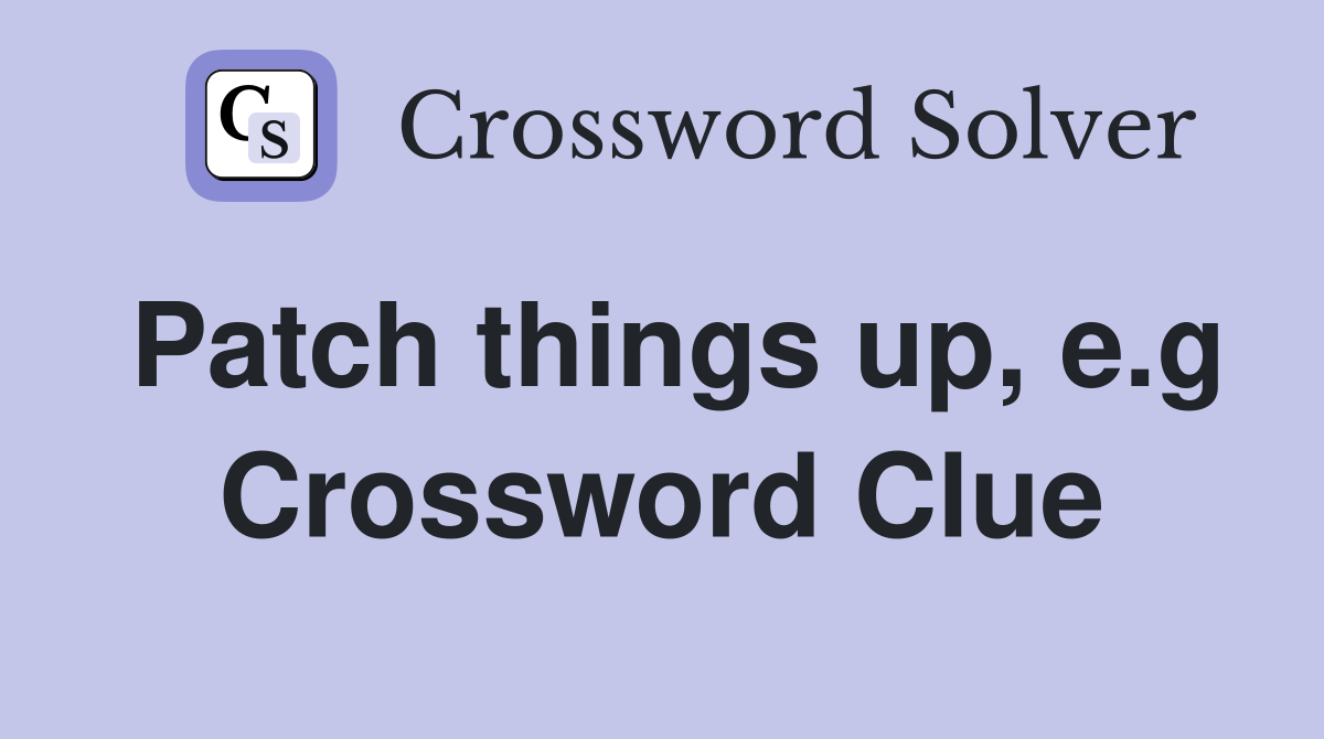 Patch things up, e.g Crossword Clue