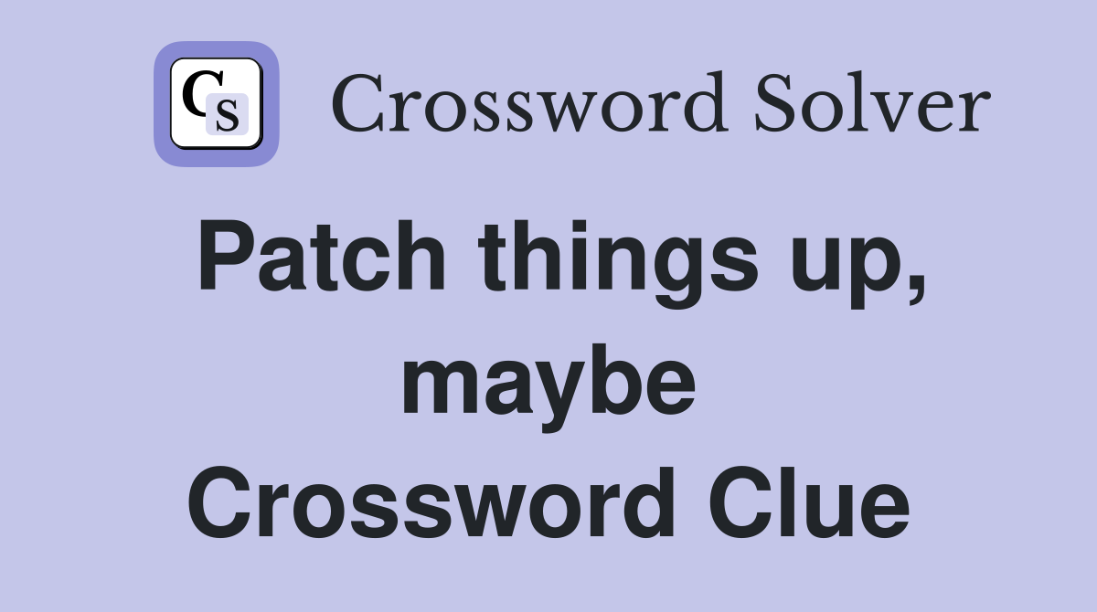 Patch things up, maybe Crossword Clue