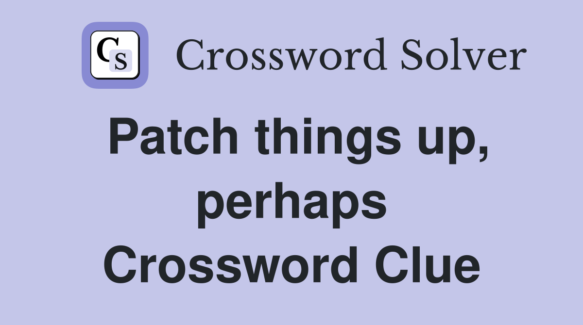 Patch things up, perhaps Crossword Clue