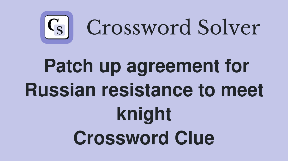 Patch up agreement for Russian resistance to meet knight Crossword Clue