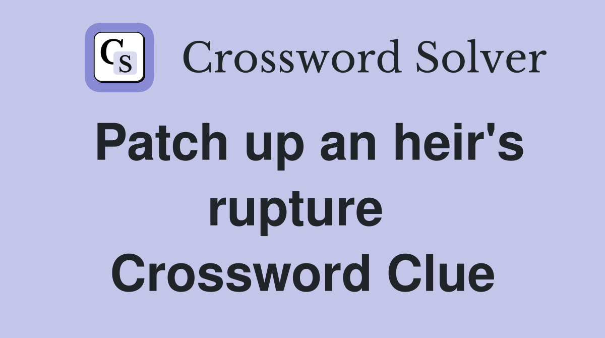 Patch up an heir's rupture  Crossword Clue