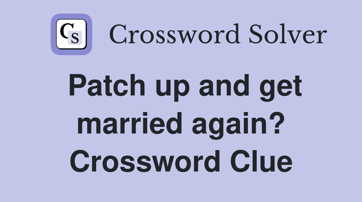 Patch up and get married again? Crossword Clue