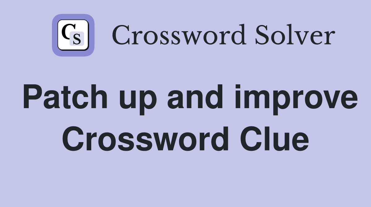 Patch up and improve Crossword Clue