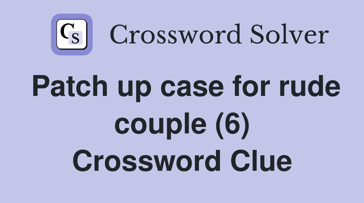 Patch up case for rude couple (6) Crossword Clue