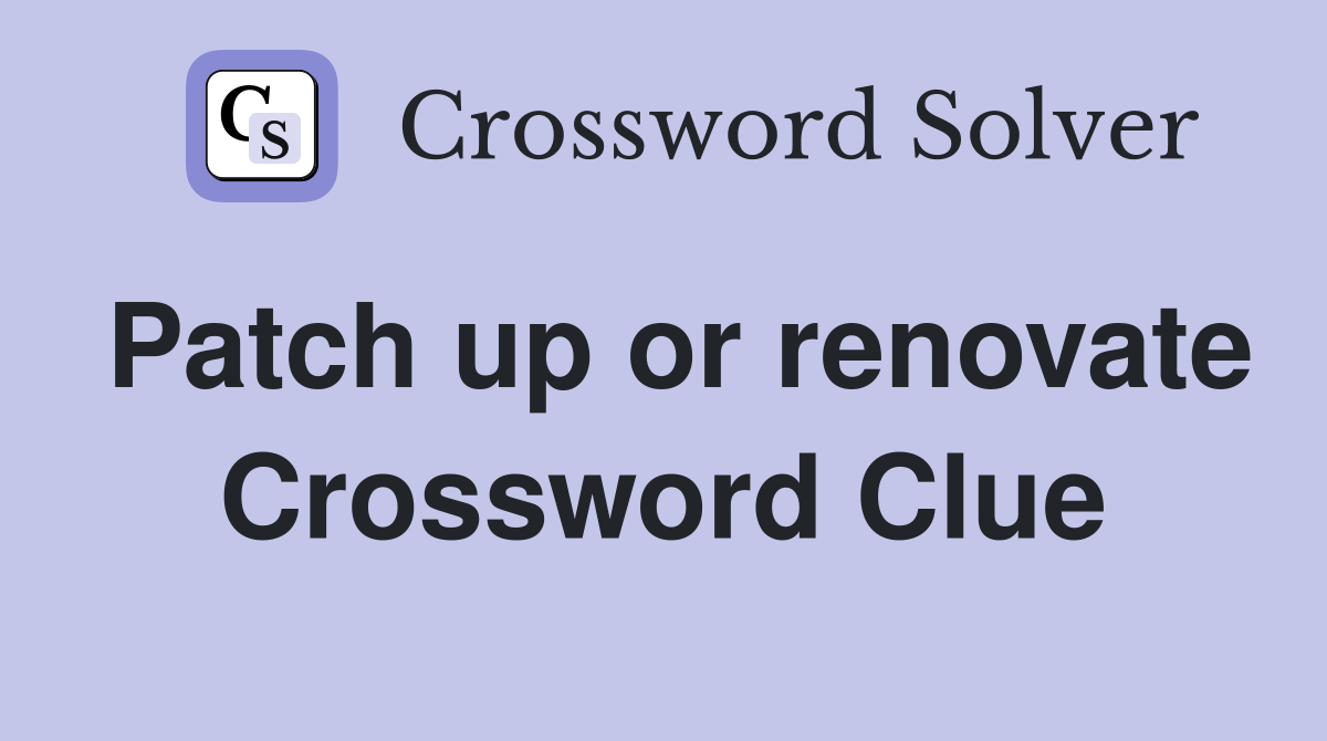 Patch up or renovate Crossword Clue