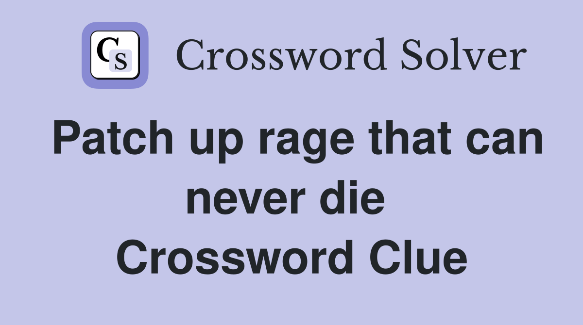 Patch up rage that can never die  Crossword Clue