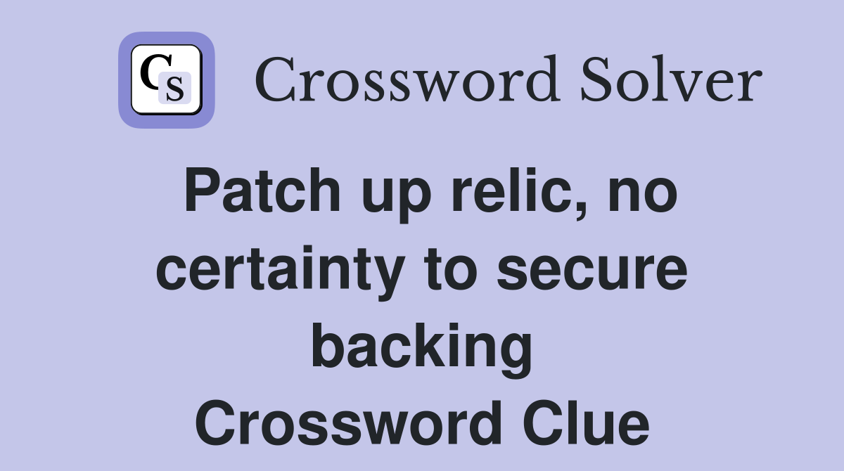 Patch up relic, no certainty to secure backing Crossword Clue