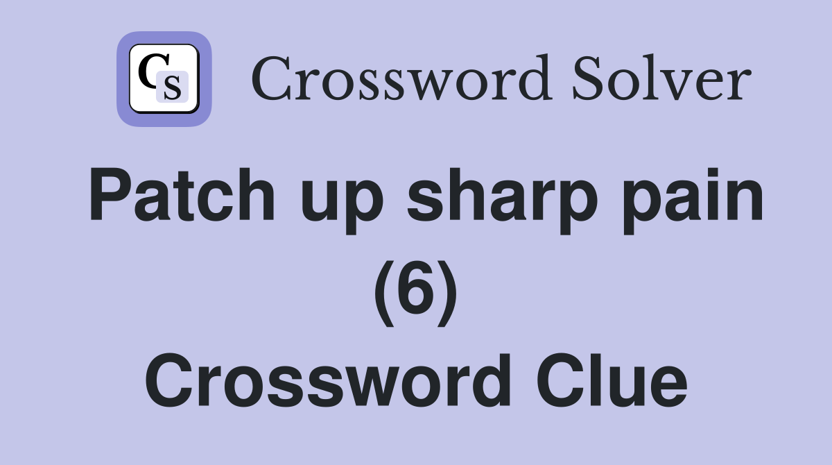 Patch up sharp pain (6) Crossword Clue