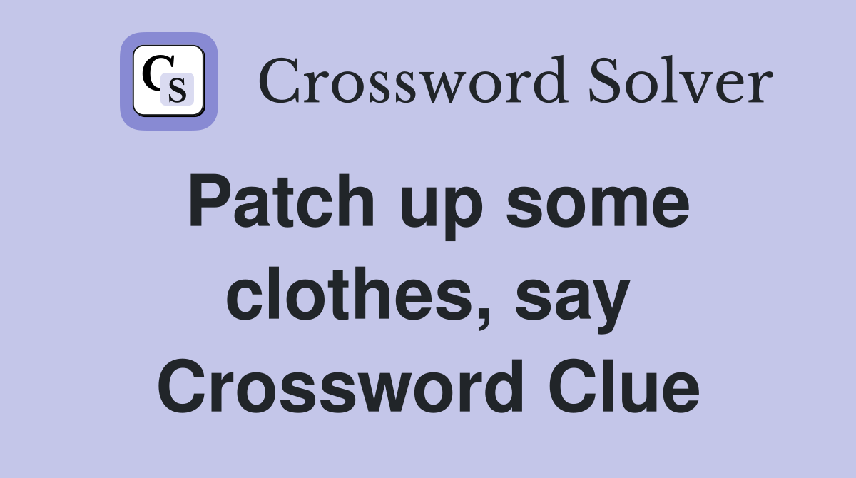 Patch up some clothes, say Crossword Clue