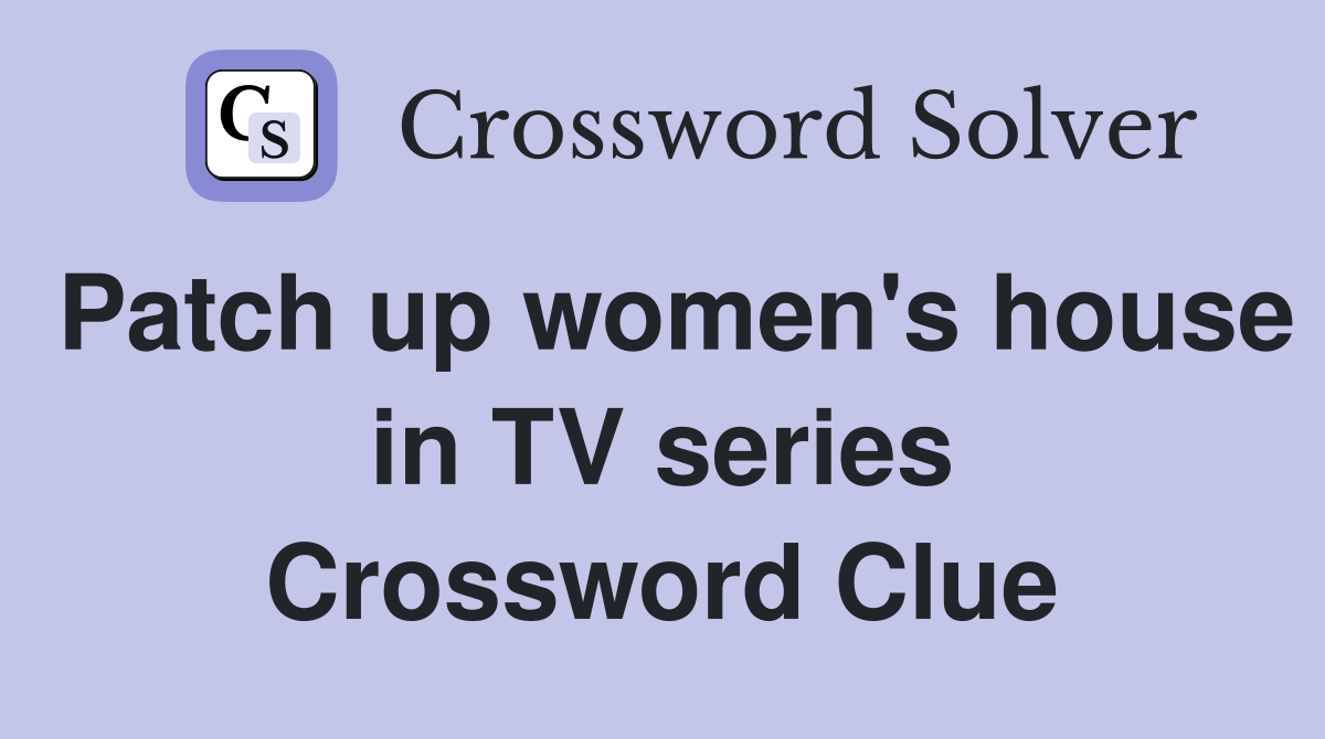 Patch up women's house in TV series Crossword Clue