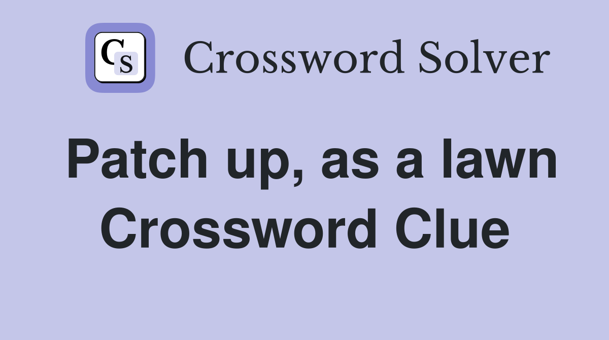 Patch up, as a lawn Crossword Clue