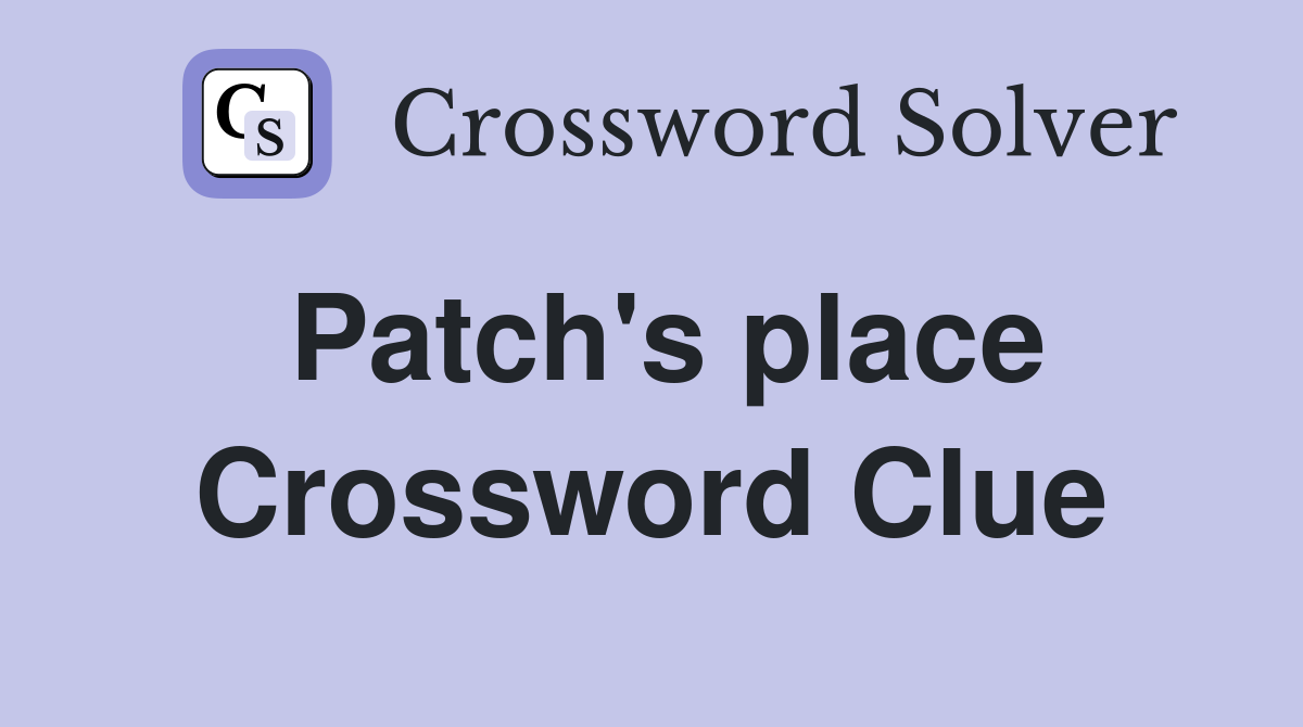 Patch's place Crossword Clue