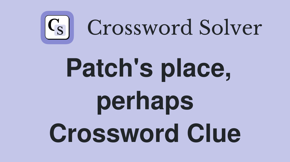 Patch's place, perhaps Crossword Clue