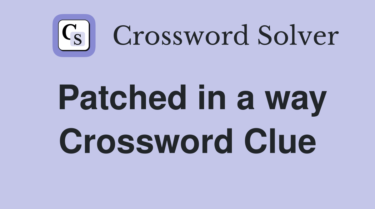 Patched in a way Crossword Clue