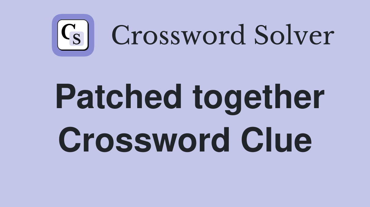 Patched together Crossword Clue