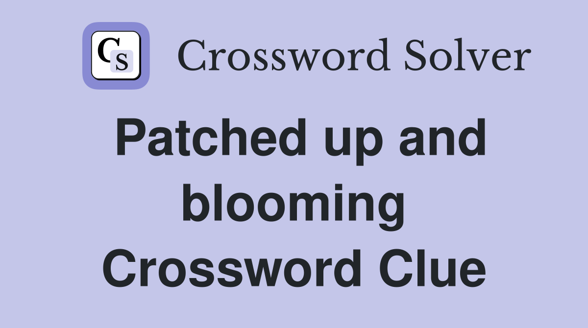 Patched up and blooming Crossword Clue