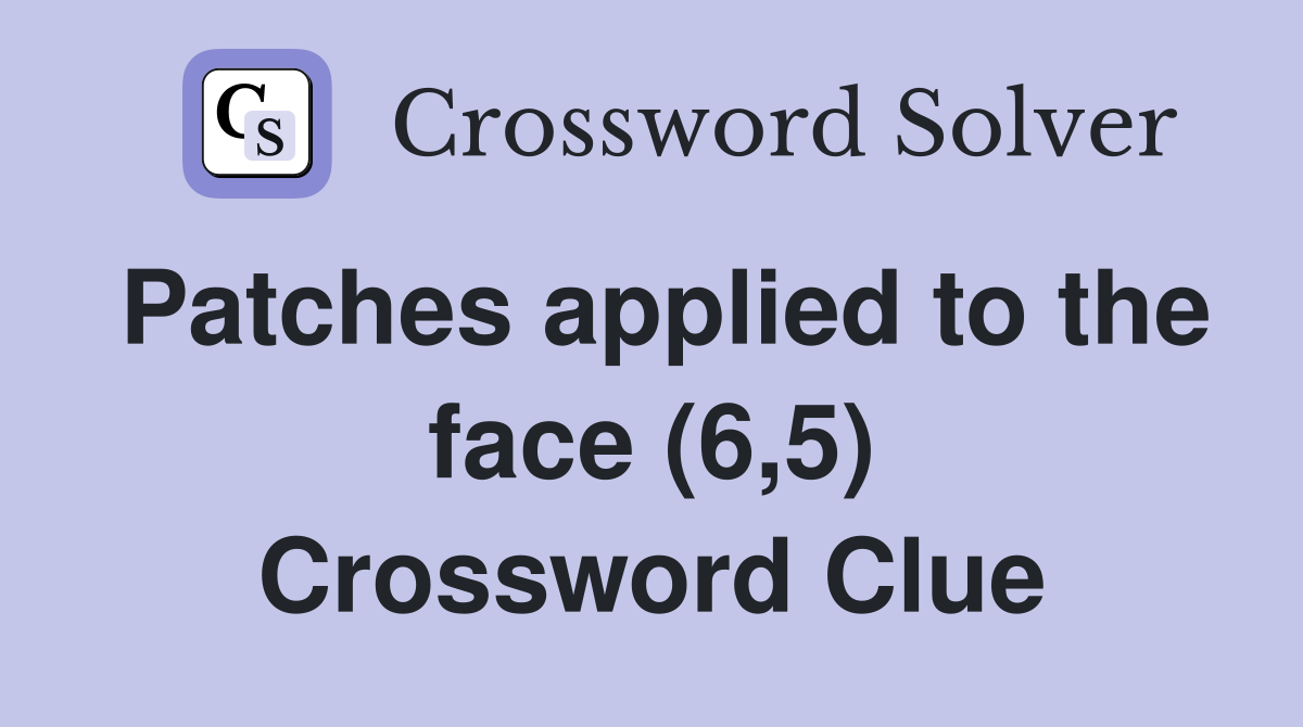 Patches applied to the face (6,5) Crossword Clue