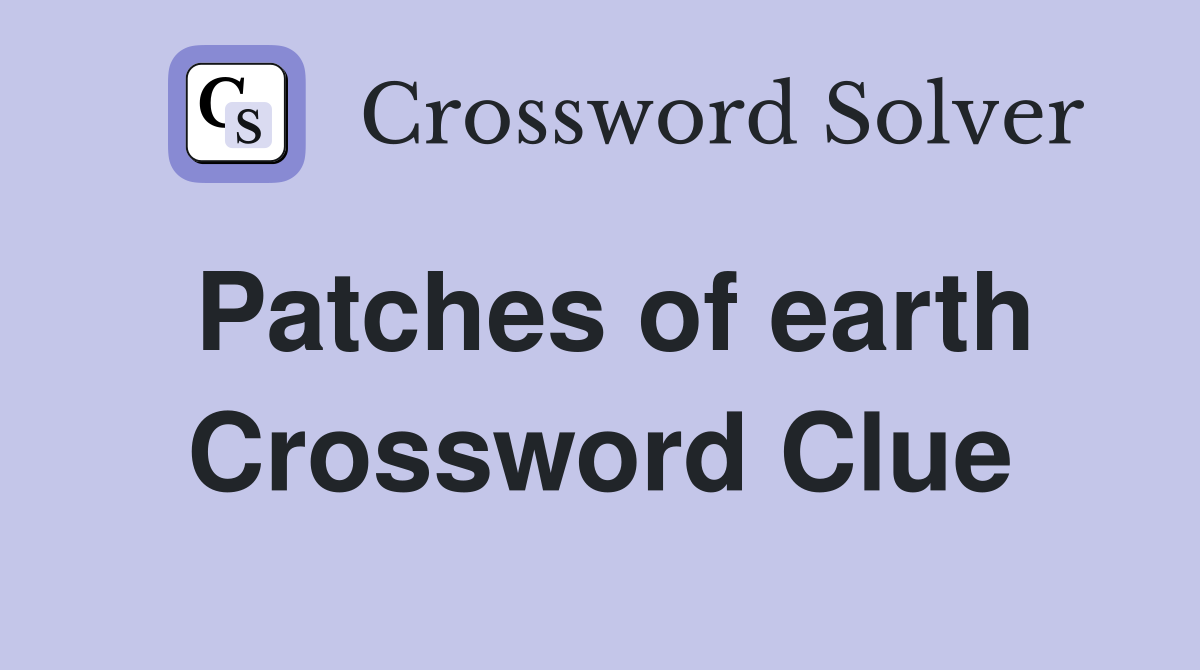 Patches of earth Crossword Clue