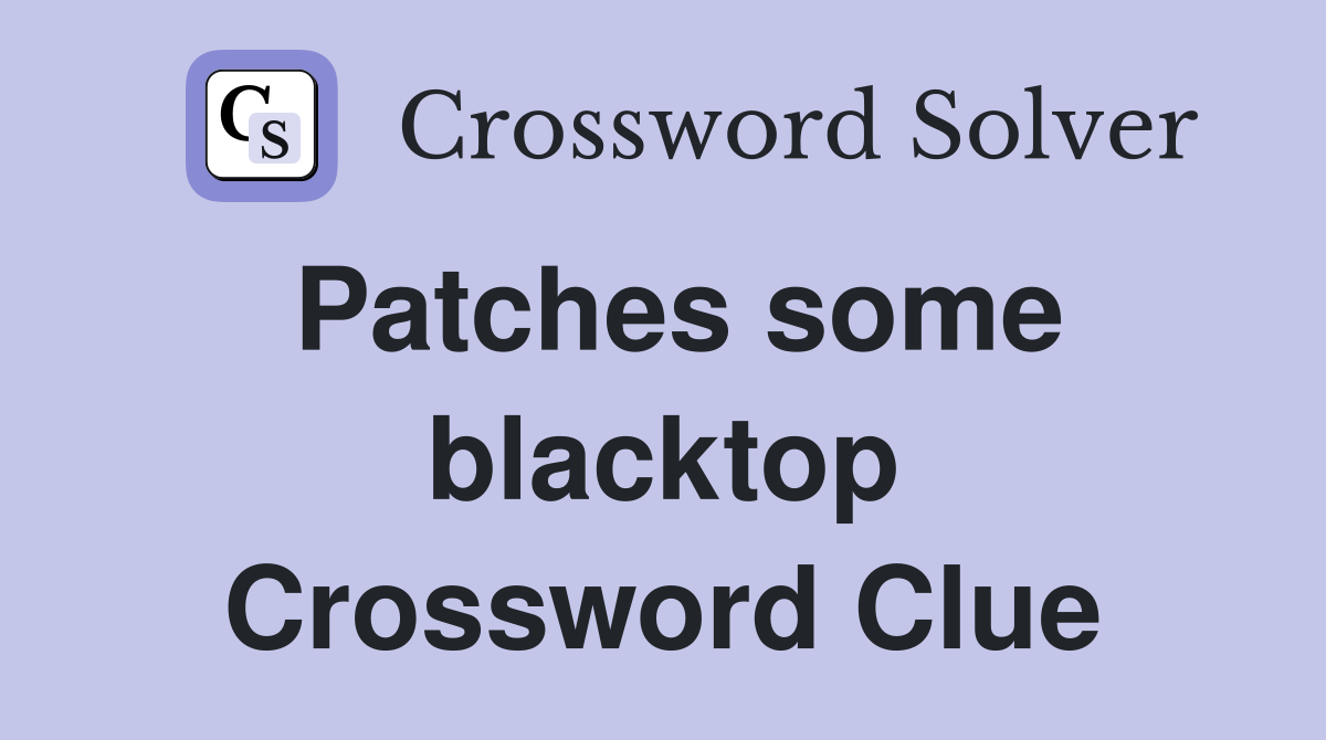 Patches some blacktop Crossword Clue