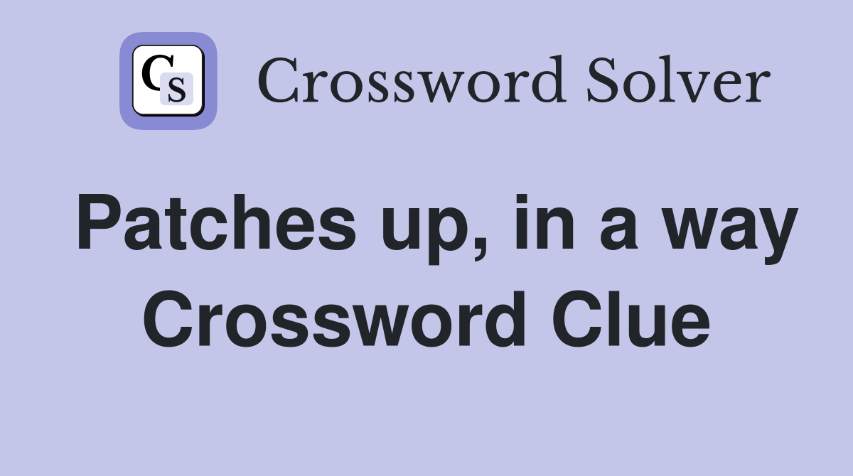 Patches up, in a way Crossword Clue