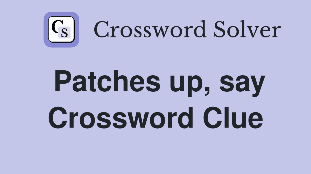 Patches up, say Crossword Clue