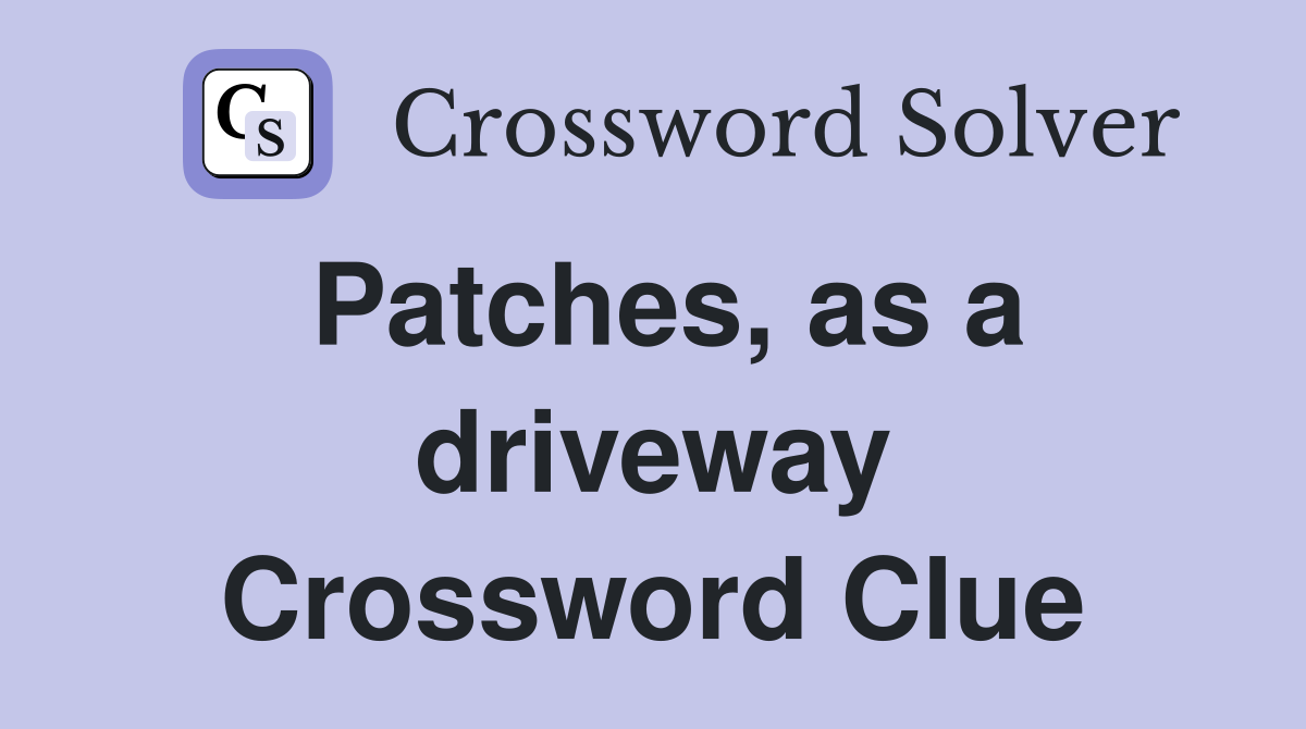Patches, as a driveway Crossword Clue