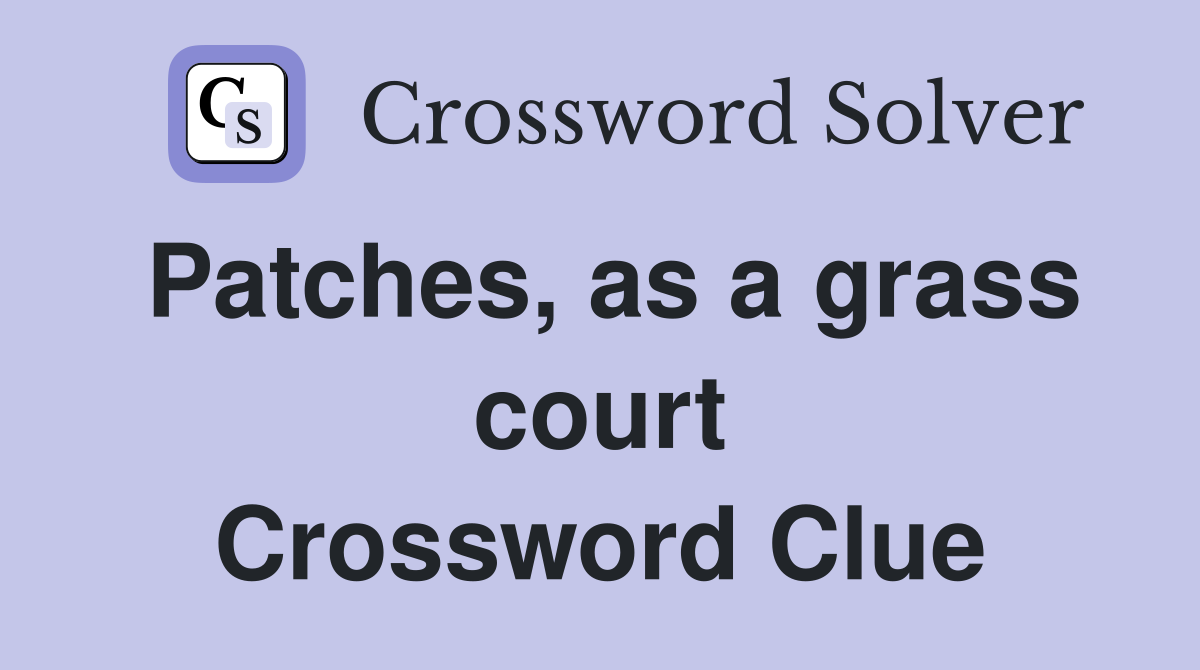 Patches, as a grass court Crossword Clue