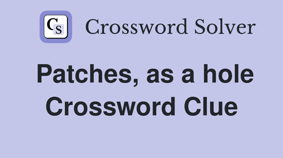 Patches, as a hole Crossword Clue