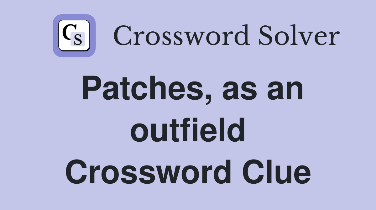 Patches, as an outfield Crossword Clue