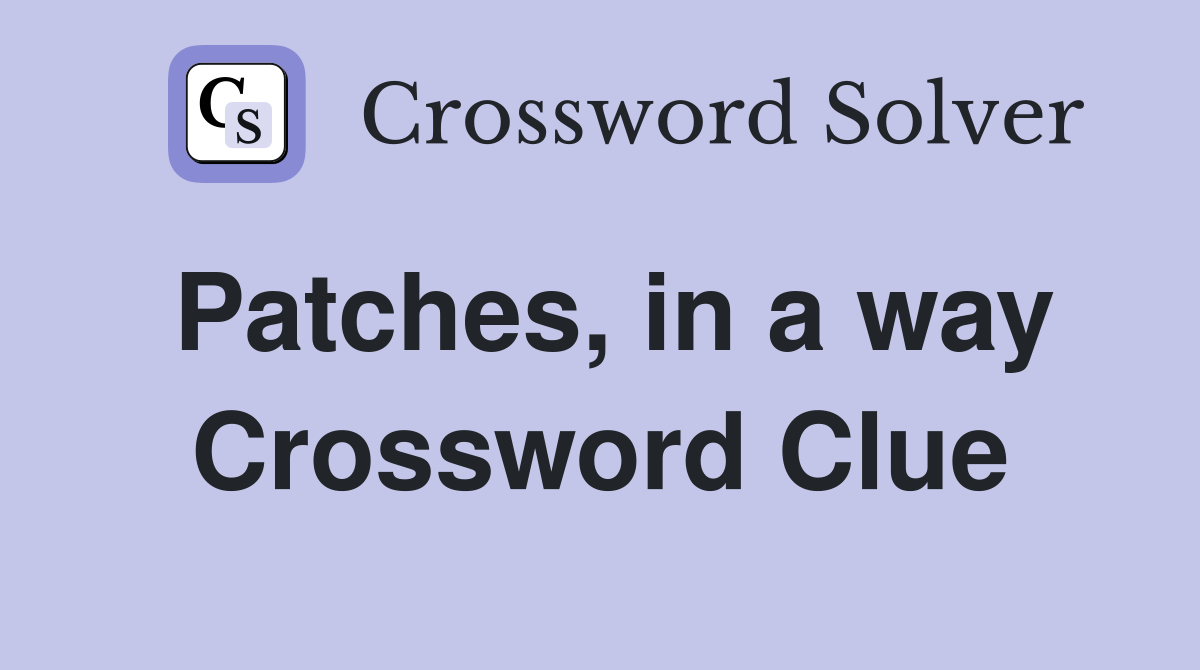 Patches, in a way Crossword Clue
