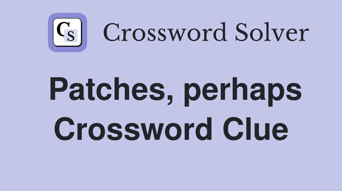 Patches, perhaps Crossword Clue