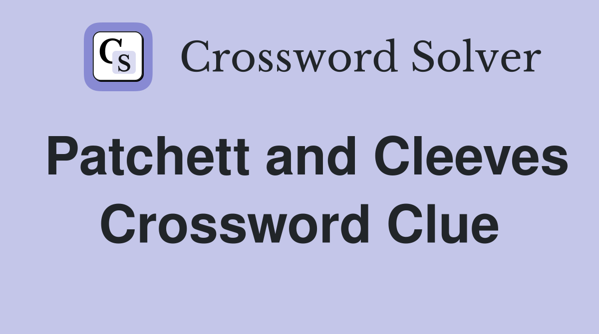 Patchett and Cleeves Crossword Clue