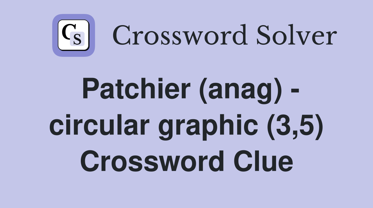 Patchier (anag) - circular graphic (3,5) Crossword Clue