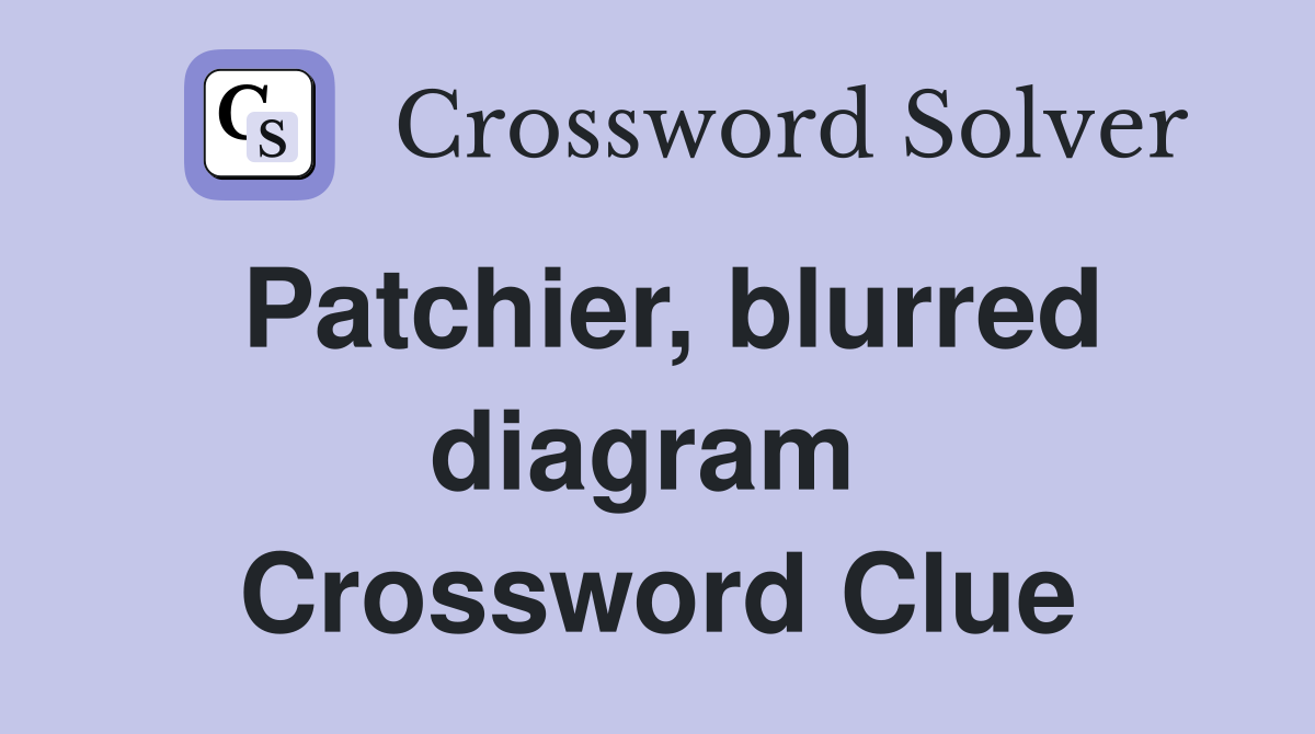 Patchier, blurred diagram  Crossword Clue