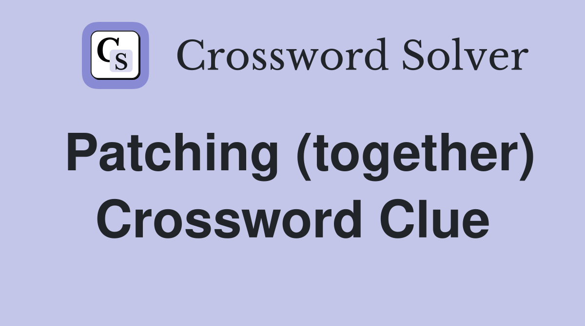 Patching (together) Crossword Clue