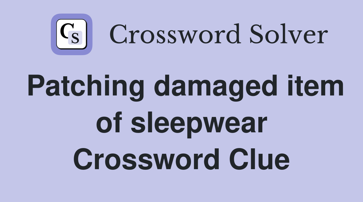 Patching damaged item of sleepwear Crossword Clue