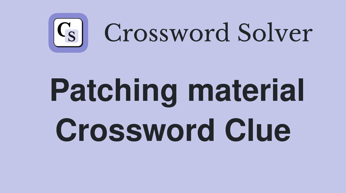 Patching material Crossword Clue