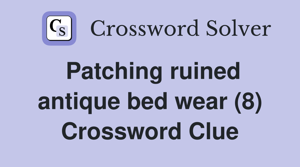 Patching ruined antique bed wear (8) Crossword Clue
