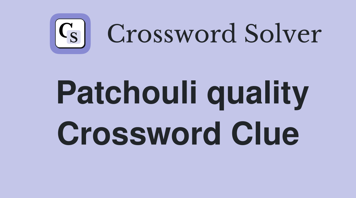 Patchouli quality Crossword Clue