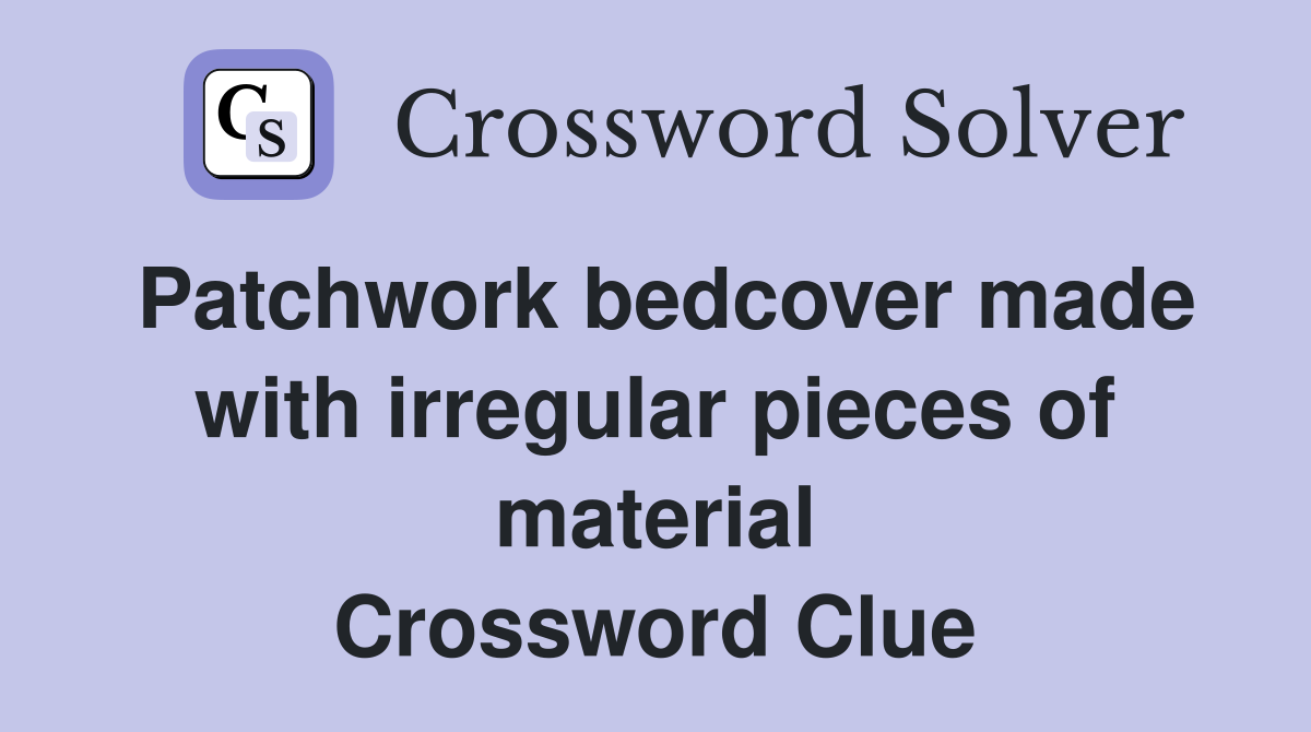 Patchwork bedcover made with irregular pieces of material Crossword Clue