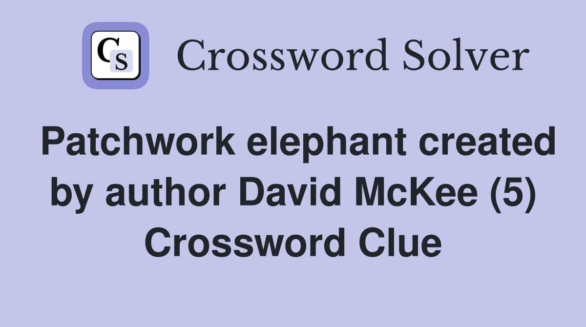 Patchwork elephant created by author David McKee (5) Crossword Clue