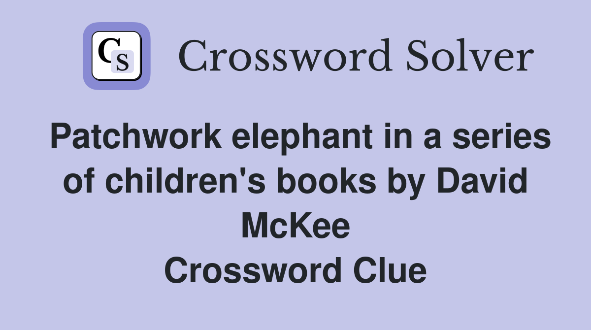 Patchwork elephant in a series of children's books by David McKee Crossword Clue