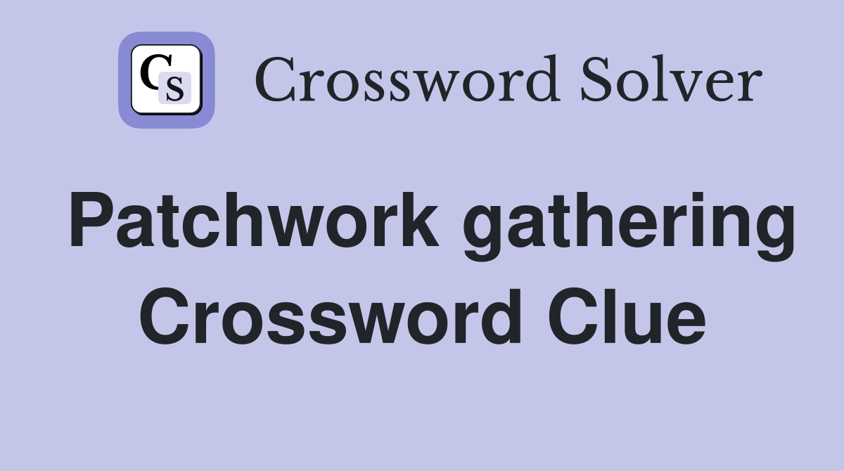 Patchwork gathering Crossword Clue