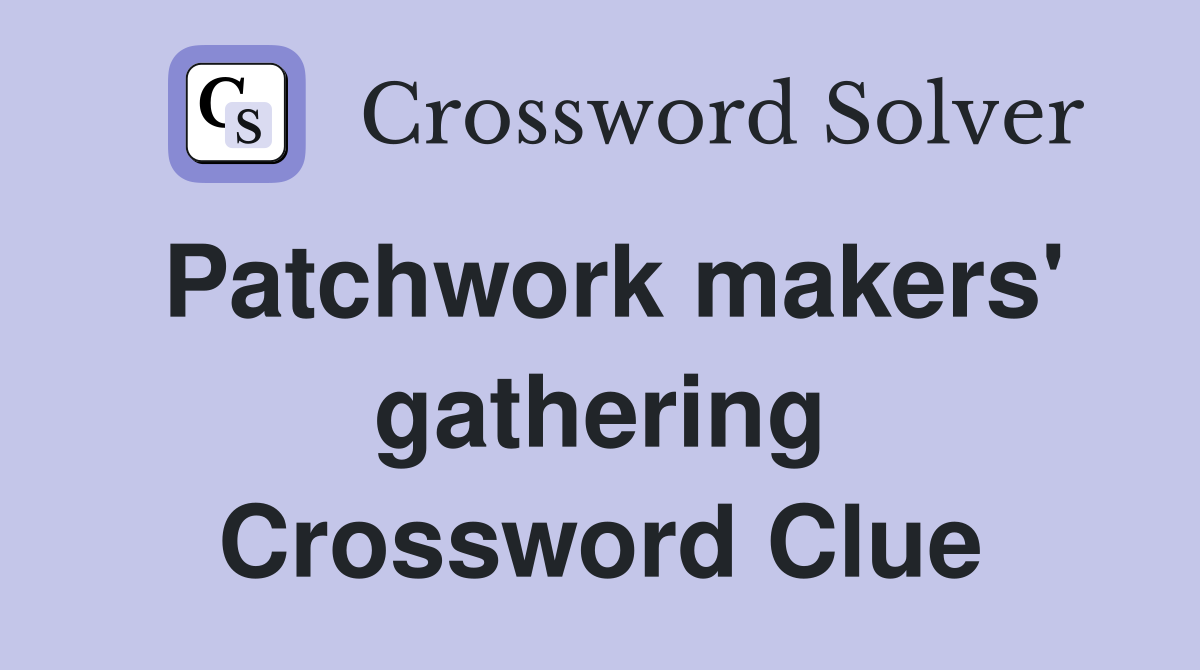 Patchwork makers' gathering Crossword Clue