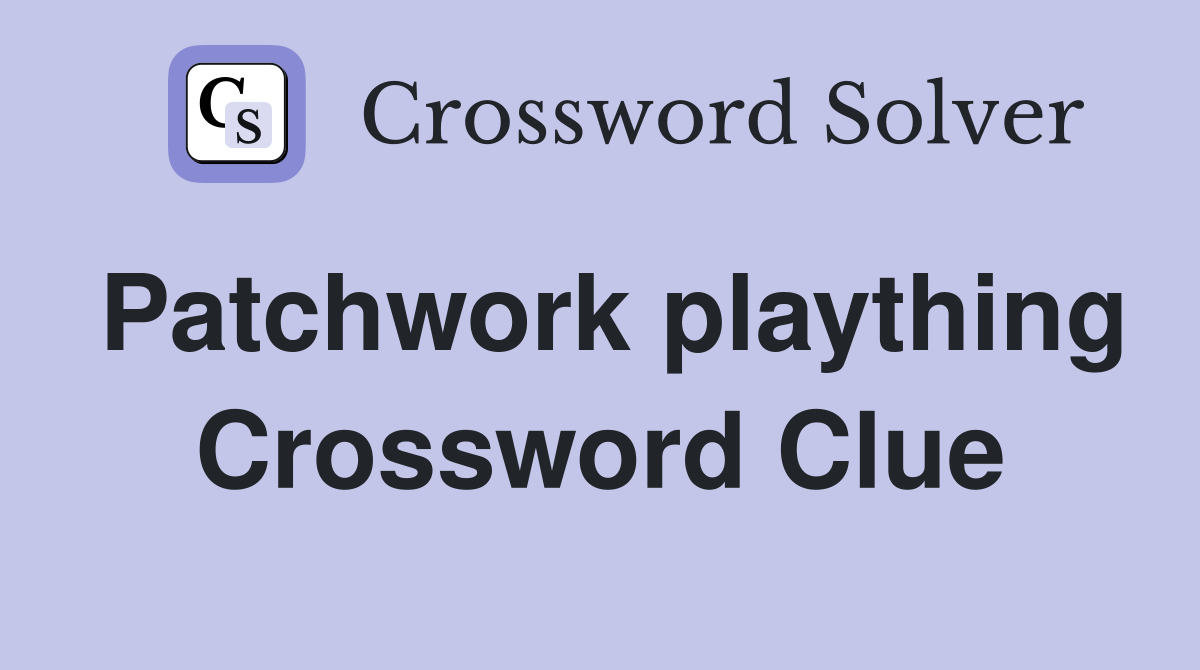 Patchwork plaything Crossword Clue