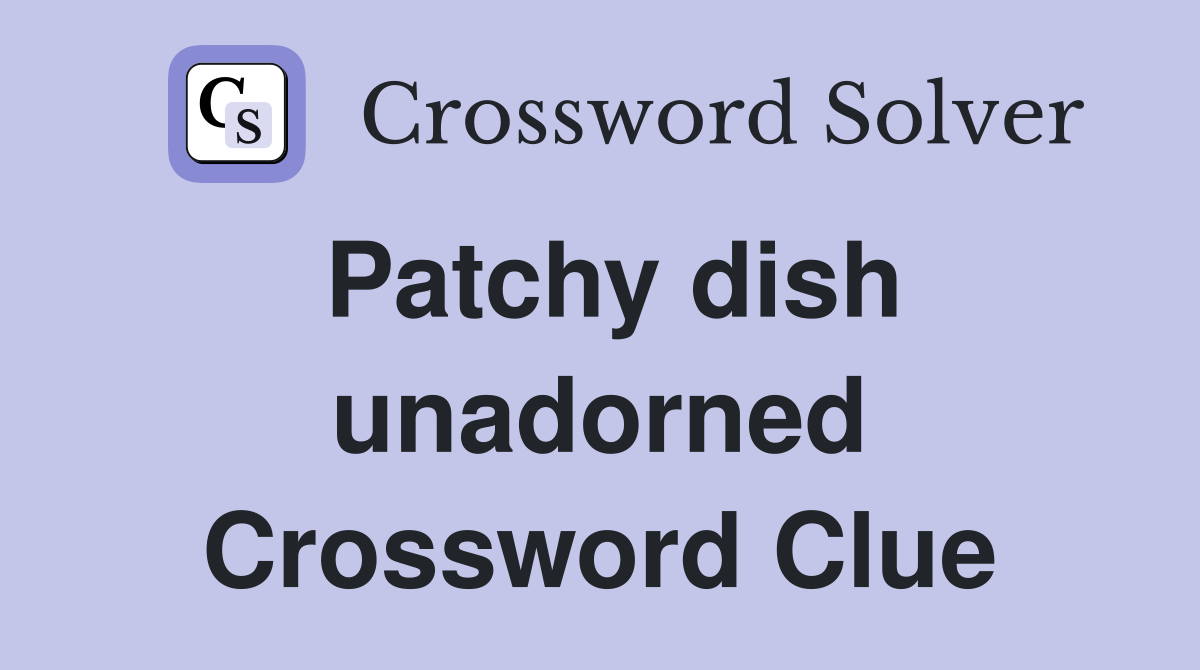 Patchy dish unadorned Crossword Clue