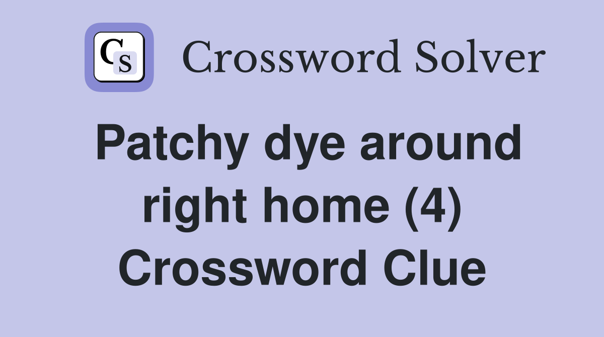 Patchy dye around right home (4) Crossword Clue