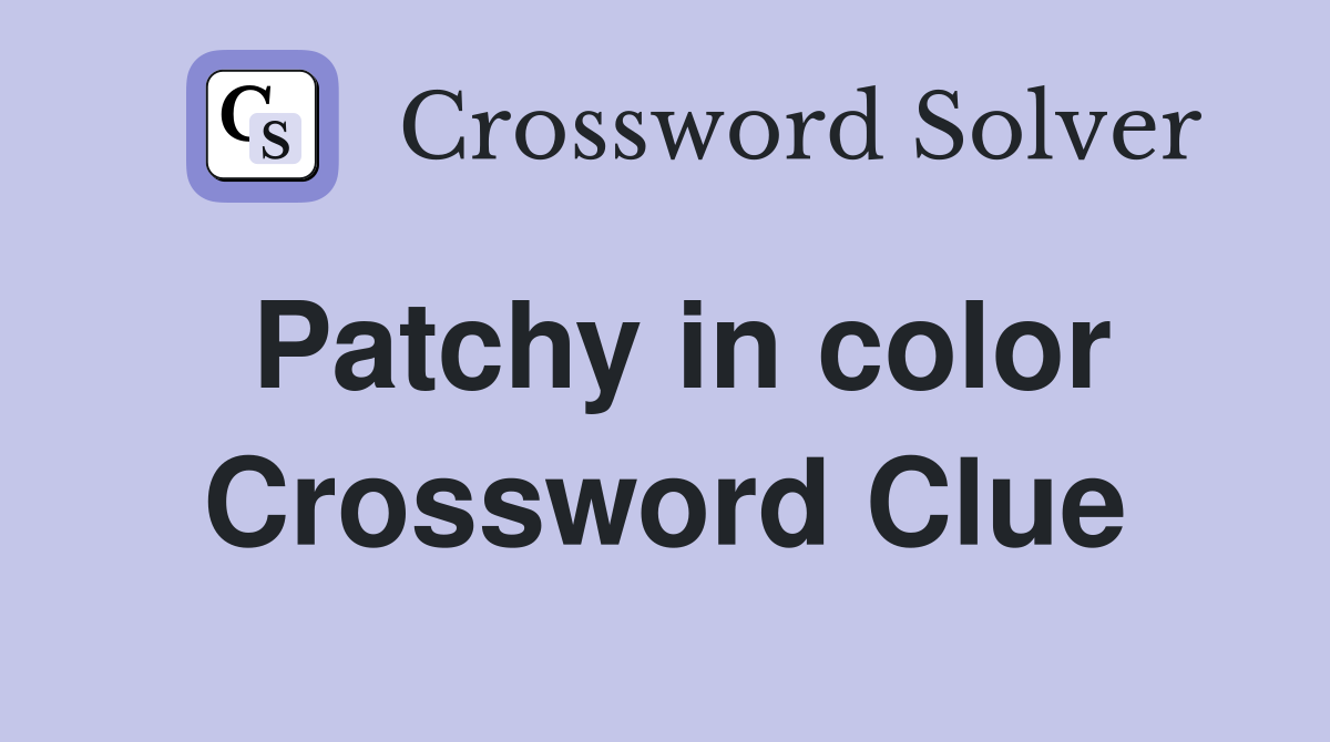 Patchy in color Crossword Clue