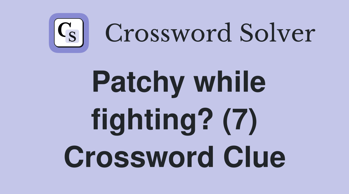 Patchy while fighting? (7) Crossword Clue