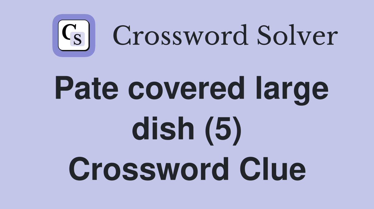 Pate covered large dish (5) Crossword Clue